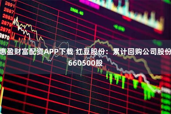 惠盈财富配资APP下载 红豆股份：累计回购公司股份660500股